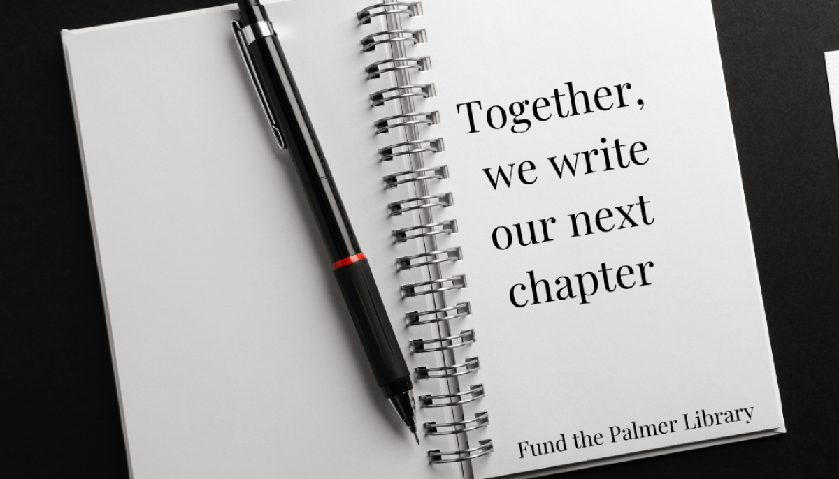 New fundraising slogan: Together we write our next chapter: fund the Palmer Library